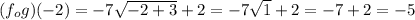 (f_ {o} g) (- 2) = - 7 \sqrt {-2 + 3} + 2 = -7 \sqrt {1} + 2 = -7 + 2 = -5