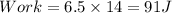 Work = 6.5 \times 14 = 91 J