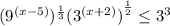 {(9^{(x-5)}})^{\frac 1 3} {(3^{(x+2)})}^{\frac 1 2}\le 3^3