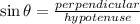 \sin\theta=\frac{perpendicular}{hypotenuse}