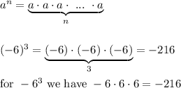 a^n=\underbrace{a\cdot a\cdot a\cdot\ ...\ \cdot a}_{n}\\\\\\(-6)^3=\underbrace{(-6)\cdot(-6)\cdot(-6)}_{3}=-216\\\\\text{for}\ -6^3\ \text{we have}\ -6\cdot6\cdot6=-216