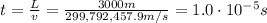 t=\frac{L}{v}=\frac{3000 m}{299,792,457.9 m/s}=1.0\cdot 10^{-5}s
