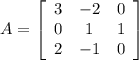 A=\left[\begin{array}{ccc}3&-2&0\\0&1&1\\2&-1&0\end{array}\right]