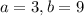 a = 3, b = 9