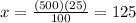 x=\frac{(500)(25)}{100}= 125