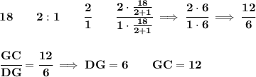 \bf 18\qquad 2:1\qquad \cfrac{2}{1}\qquad \cfrac{2\cdot \frac{18}{2+1}}{1\cdot \frac{18}{2+1}}\implies \cfrac{2\cdot 6}{1\cdot 6}\implies \cfrac{12}{6} \\\\\\ \cfrac{GC}{DG}=\cfrac{12}{6}\implies DG=6\qquad GC=12
