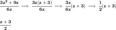 \bf \cfrac{3z^2+9z}{6z}\implies \cfrac{3z(z+3)}{6z}\implies \cfrac{3z}{6z}(z+3)\implies \cfrac{1}{2}(z+3)&#10;\\\\\\&#10;\cfrac{z+3}{2}