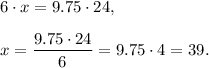6\cdot x=9.75\cdot 24,\\ \\x=\dfrac{9.75\cdot 24}{6}=9.75\cdot 4=39.