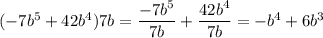 (-7b^5+42b^4)\dib7b=\dfrac{-7b^5}{7b}+\dfrac{42b^4}{7b}=-b^4+6b^3