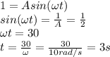 1=A sin(\omega t)\\sin(\omega t)=\frac{1}{A}=\frac{1}{2}\\\omega t= 30\\t=\frac{30}{\omega}=\frac{30}{10 rad/s}=3 s