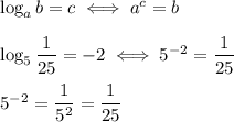 \log_ab=c\iff a^c=b\\\\\log_5\dfrac{1}{25}=-2\iff5^{-2}=\dfrac{1}{25}\\\\5^{-2}=\dfrac{1}{5^2}=\dfrac{1}{25}