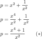 p=x^2+\dfrac{1}{x^2}\\\\p=\dfrac{x^4}{x^2}+\dfrac{1}{x^2}\\\\p=\dfrac{x^4+1}{x^2}\qquad(*)