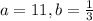 a=11,b=\frac{1}{3}