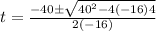 t=\frac{-40\pm \sqrt{40^2-4\left(-16\right)4}}{2\left(-16\right)}