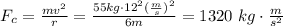 F_c = \frac{mv^2}{r}=\frac{55 kg\cdot 12^2 (\frac{m}{s})^2}{6 m}=1320\,\,kg\cdot \frac{m}{s^2}