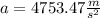 a=4753.47\frac{m}{s^{2}}