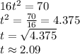 16t^{2}=70\\ t^{2}=\frac{70}{16}=4.375\\  t=\sqrt{4.375}\\ t \approx 2.09