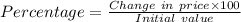 Percentage = \frac{Change\ in\ price\times 100}{Initial\ value}