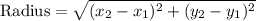 \text{Radius}=\sqrt{(x_2-x_1)^{2}+(y_2-y_1)^{2}}