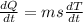 \frac{dQ}{dt} = ms\frac{dT}{dt}