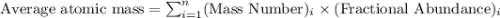 \text{Average atomic mass}=\sum_{i=1}^n(\text{Mass Number})_i\times (\text{Fractional Abundance})_i