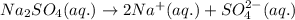 Na_2SO_4(aq.)\rightarrow 2Na^+(aq.)+SO_4^{2-}(aq.)