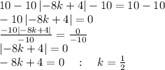 10-10\left|-8k+4\right|-10=10-10\\-10\left|-8k+4\right|=0\\\frac{-10\left|-8k+4\right|}{-10}=\frac{0}{-10}\\\left|-8k+4\right|=0\\-8k+4=0\quad :\quad k=\frac{1}{2}