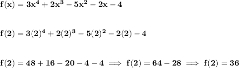 \bf f(x)=3x^4+2x^3-5x^2-2x-4 \\\\\\ f(2)=3(2)^4+2(2)^3-5(2)^2-2(2)-4 \\\\\\ f(2)=48+16-20-4-4\implies f(2)=64-28\implies f(2)=36