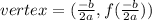 vertex=(\frac{-b}{2a},f(\frac{-b}{2a}))