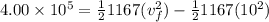 4.00 \times 10^5 = \frac{1}{2}1167(v_f^2) - \frac{1}{2}1167(10^2)