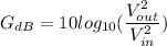 G_{dB}=10 log_{10}(\dfrac{V_{out}^2}{V_{in}^{2}})