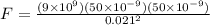 F = \frac{(9\times 10^9)(50 \times 10^{-9})(50 \times 10^{-9})}{0.021^2}