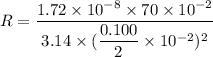 R=\dfrac{1.72\times10^{-8}\times70\times10^{-2}}{3.14\times(\dfrac{0.100}{2}\times10^{-2})^2}