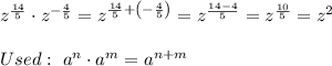 z^{\frac{14}{5}}\cdot z^{-\frac{4}{5}}=z^{\frac{14}{5}+\left(-\frac{4}{5}\right)}=z^{\frac{14-4}{5}}=z^{\frac{10}{5}}=z^2\\\\Used:\ a^n\cdot a^m=a^{n+m}