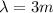 \lambda = 3 m