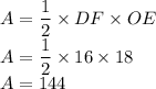 A=\dfrac{1}{2} \times DF\times OE\\&#10;A=\dfrac{1}{2} \times 16\times 18\\&#10;A=144
