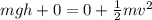mgh + 0 = 0 + \frac{1}{2}mv^2