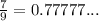 \frac{7}{9}=0.77777...