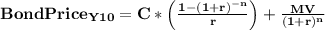 \mathbf{Bond Price_{Y10}=C*\left ( \frac{1-(1+r)^{-n}}{r}\right )+\frac{MV}{(1+r)^{n}}}