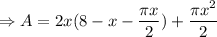 \Rightarrow A=2x(8-x-\dfrac{\pi x}{2})+\dfrac{\pi x^2}{2}
