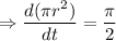 \Rightarrow \dfrac{d(\pi r^2)}{dt}=\dfrac{\pi}{2}