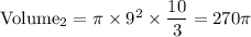 \text{Volume}_2=\pi \times 9^2\times \dfrac{10}{3}=270\pi