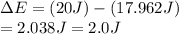 \Delta E=(20J)-(17.962J)\\ =2.038J=2.0J