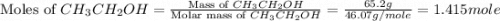 \text{Moles of }CH_3CH_2OH=\frac{\text{Mass of }CH_3CH_2OH}{\text{Molar mass of }CH_3CH_2OH}=\frac{65.2g}{46.07g/mole}=1.415mole