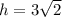 h = 3 \sqrt{2}
