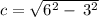 c =  \sqrt{ {6}^{2}   -  \:  {3}^{2} }
