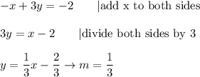 -x+3y=-2\qquad|\text{add x to both sides}\\\\3y=x-2\qquad|\text{divide both sides by 3}\\\\y=\dfrac{1}{3}x-\dfrac{2}{3}\to m=\dfrac{1}{3}