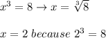 x^3=8\to x=\sqrt[3]8\\\\x=2\ because\ 2^3=8
