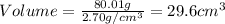 Volume=\frac{80.01g}{2.70g/cm^3}=29.6cm^3