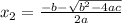 x_2= \frac{-b- \sqrt{b^2-4ac} }{2a}